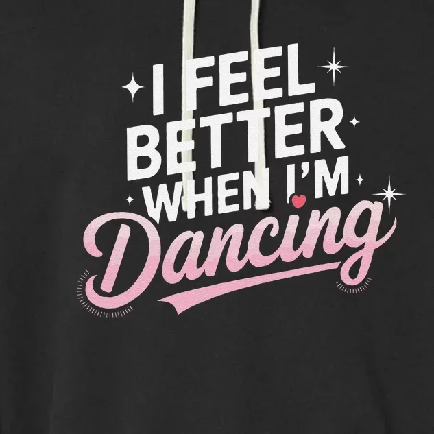 I Feel Better When IM Dancing Fun Dance Lover Gift Garment-Dyed Fleece Hoodie