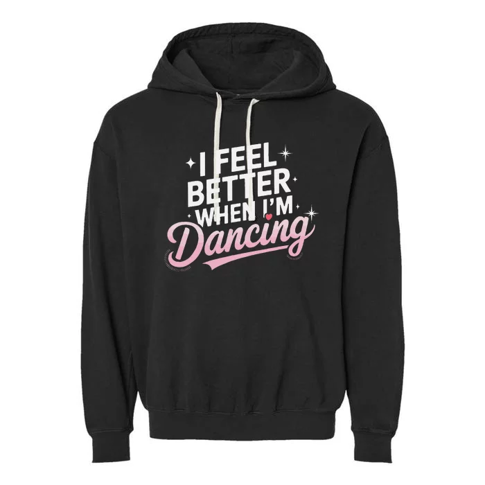 I Feel Better When IM Dancing Fun Dance Lover Gift Garment-Dyed Fleece Hoodie