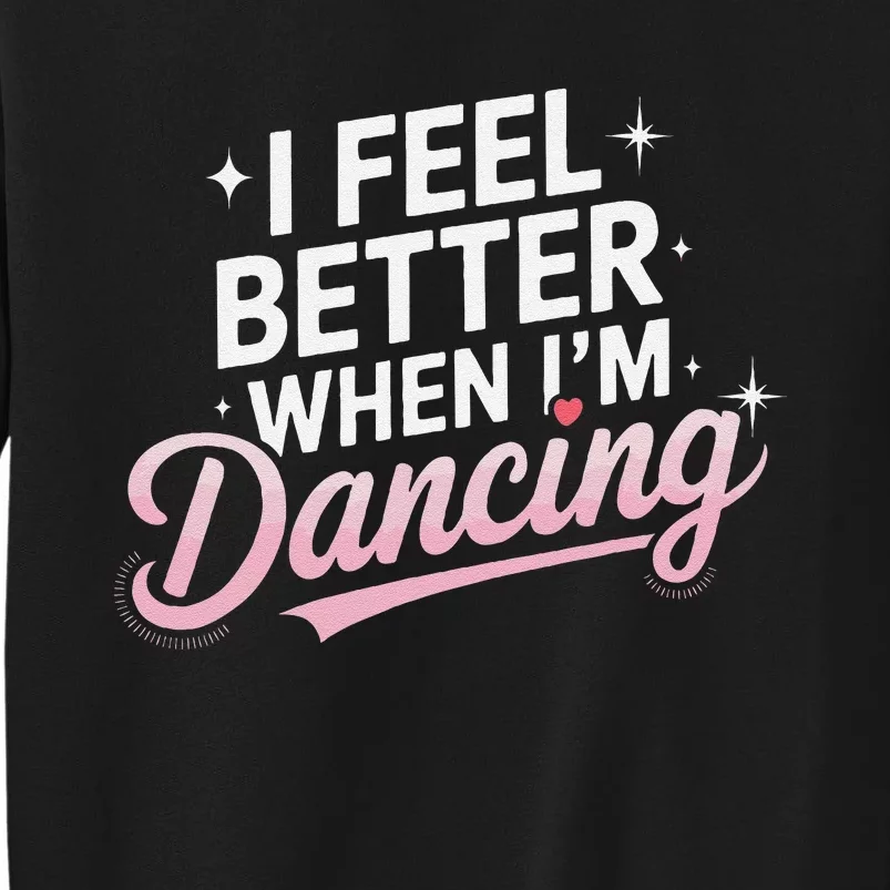 I Feel Better When IM Dancing Fun Dance Lover Gift Sweatshirt