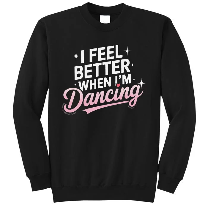 I Feel Better When IM Dancing Fun Dance Lover Gift Sweatshirt