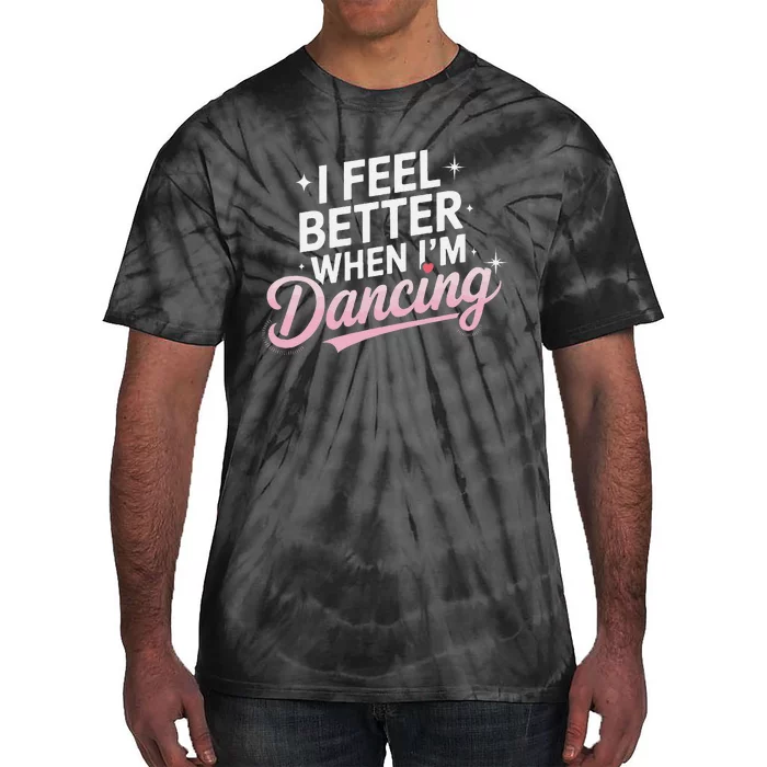 I Feel Better When IM Dancing Fun Dance Lover Gift Tie-Dye T-Shirt