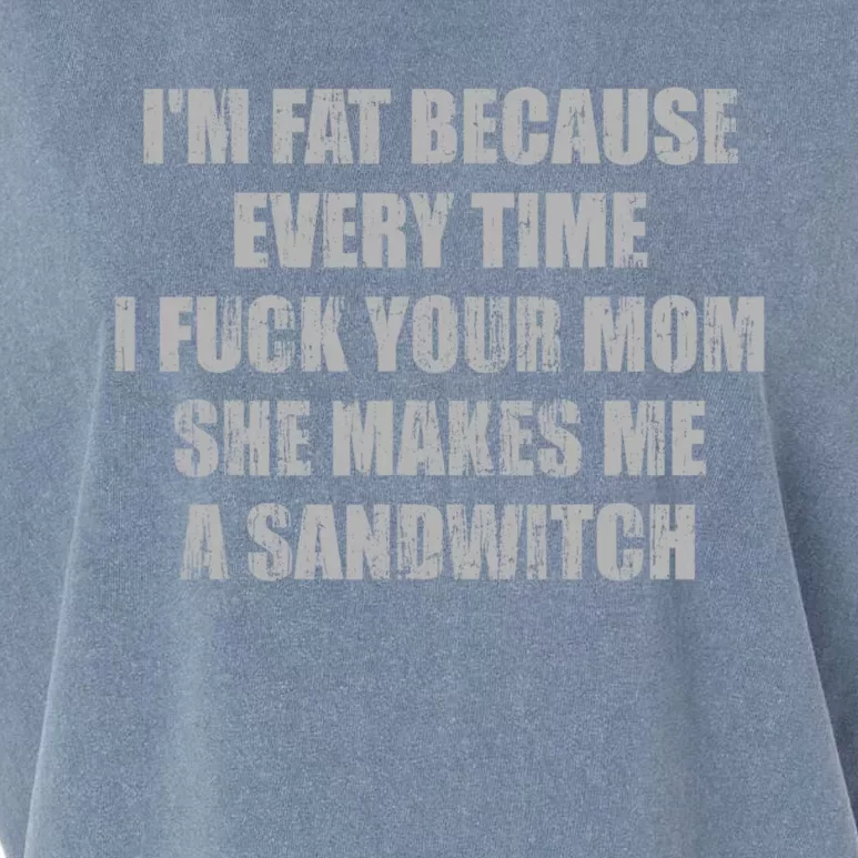 Im Fat Because Every Time I Fuck Your Mom She Makes Me A Sandwich Garment-Dyed Women's Muscle Tee