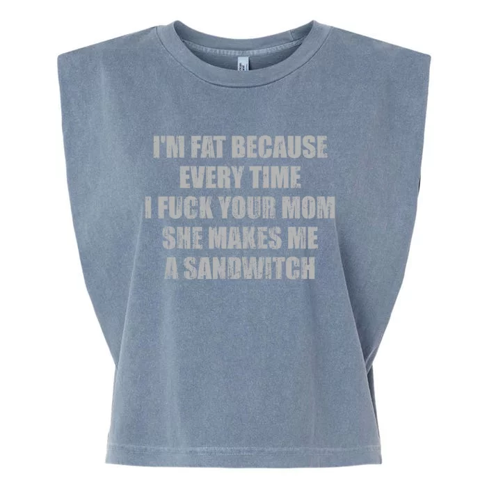 Im Fat Because Every Time I Fuck Your Mom She Makes Me A Sandwich Garment-Dyed Women's Muscle Tee