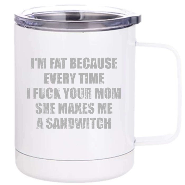 Im Fat Because Every Time I Fuck Your Mom She Makes Me A Sandwich Front & Back 12oz Stainless Steel Tumbler Cup