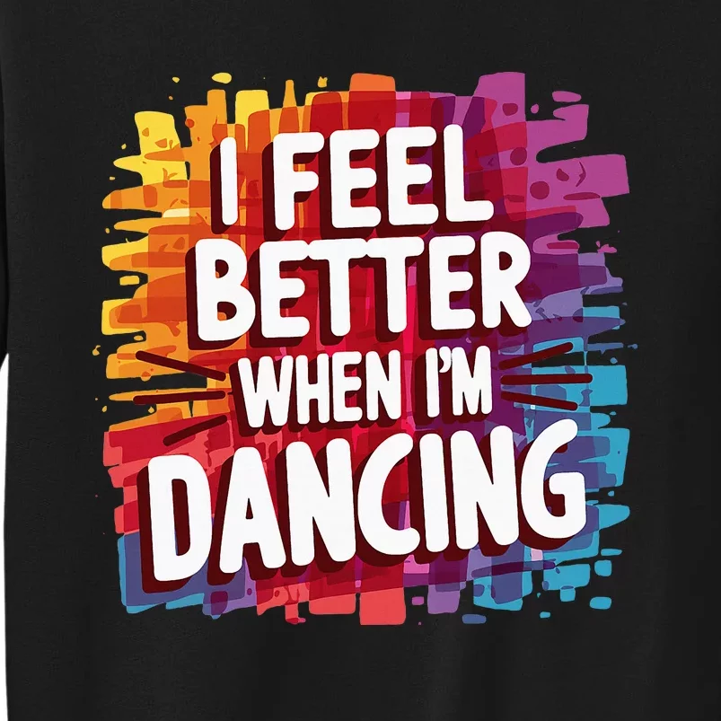 I Feel Better When Im Dancing Sweatshirt