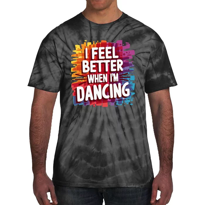 I Feel Better When Im Dancing Tie-Dye T-Shirt