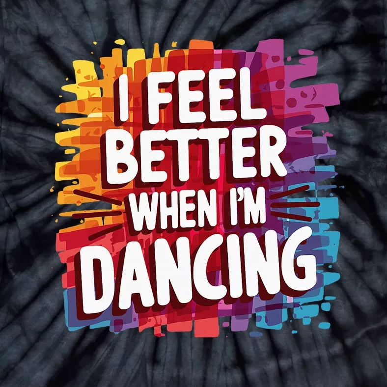 I Feel Better When Im Dancing Tie-Dye T-Shirt