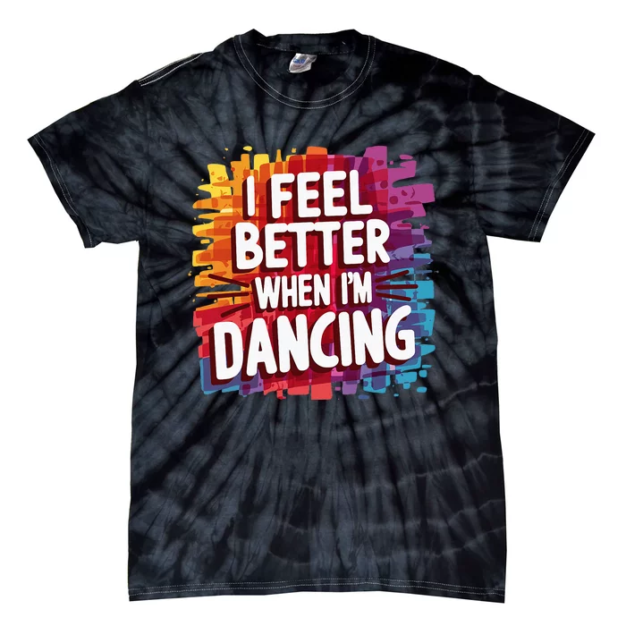 I Feel Better When Im Dancing Tie-Dye T-Shirt