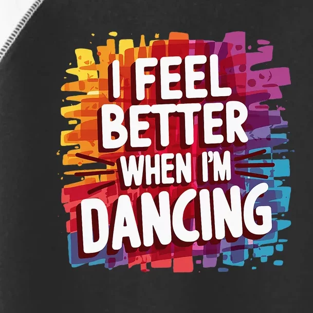 I Feel Better When Im Dancing Toddler Fine Jersey T-Shirt