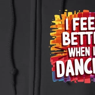 I Feel Better When Im Dancing Full Zip Hoodie