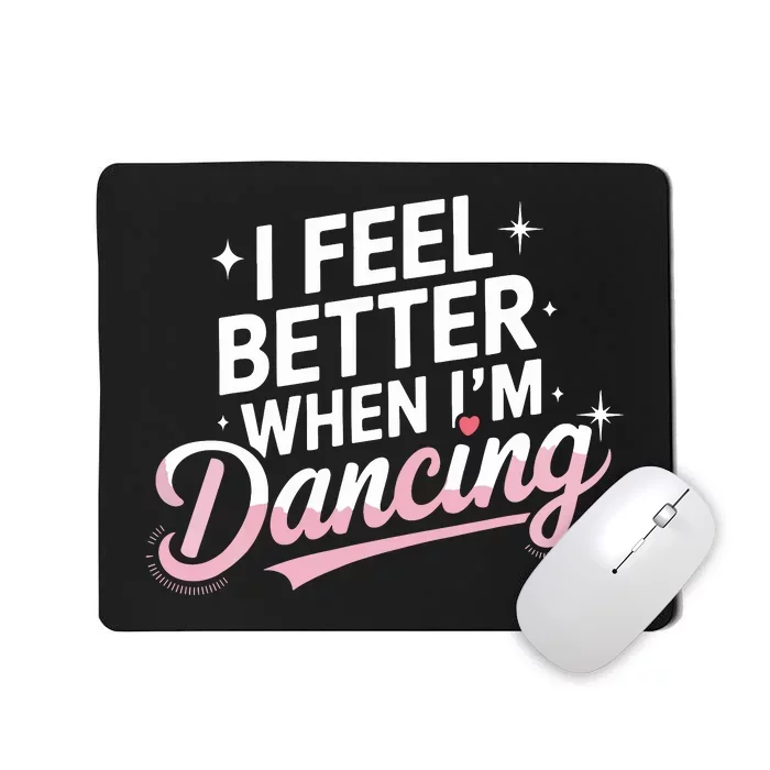 I Feel Better When IM Dancing Fun Dance Lover Mousepad