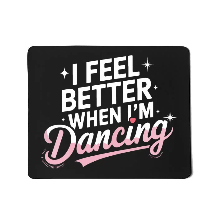 I Feel Better When IM Dancing Fun Dance Lover Mousepad