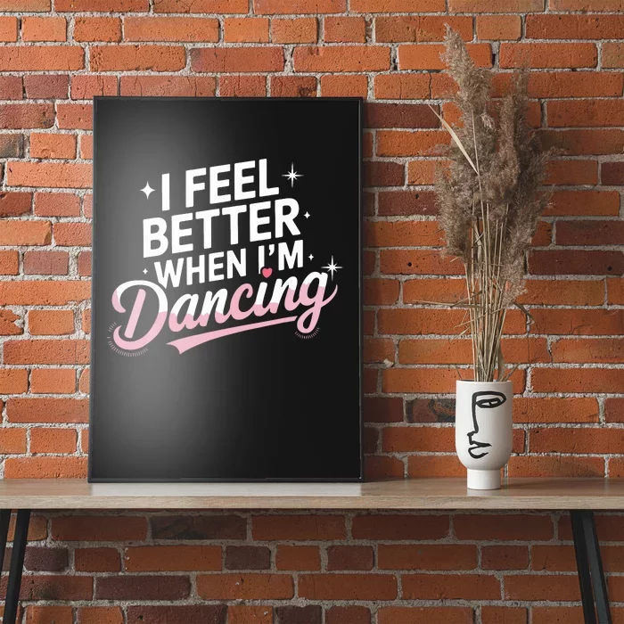 I Feel Better When IM Dancing Fun Dance Lover Poster