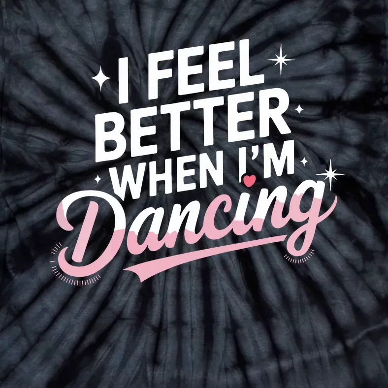 I Feel Better When IM Dancing Fun Dance Lover Tie-Dye T-Shirt