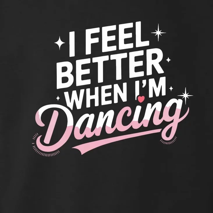 I Feel Better When IM Dancing Fun Dance Lover Toddler Hoodie