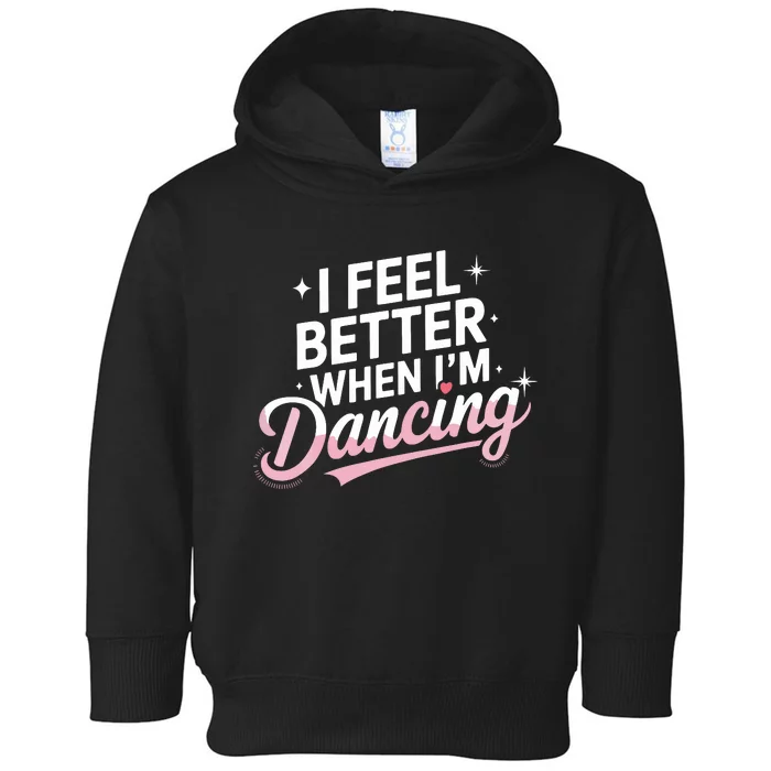 I Feel Better When IM Dancing Fun Dance Lover Toddler Hoodie