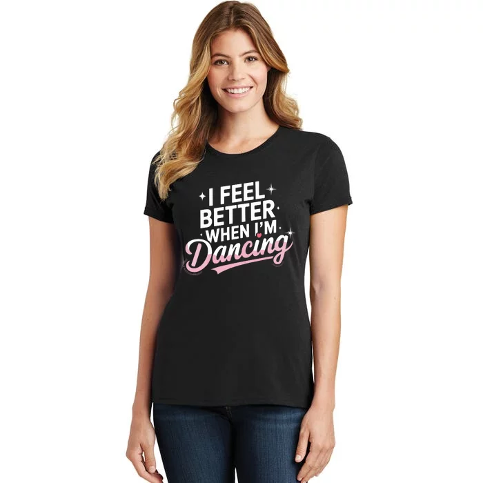 I Feel Better When IM Dancing Fun Dance Lover Women's T-Shirt