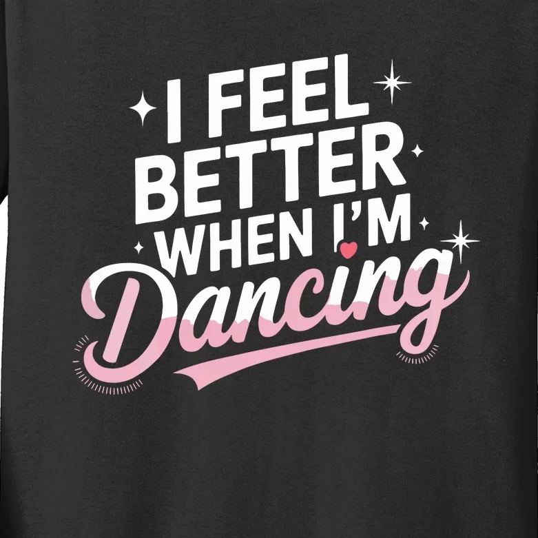 I Feel Better When IM Dancing Fun Dance Lover Kids Long Sleeve Shirt