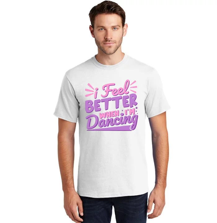 I Feel Better When IM Dancing Ballet Dancer Girl Tall T-Shirt