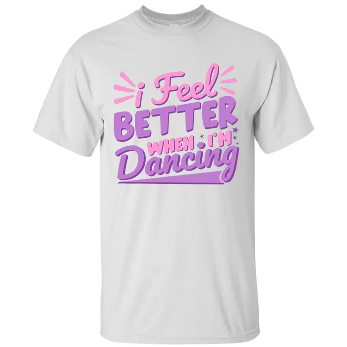 I Feel Better When IM Dancing Ballet Dancer Girl Tall T-Shirt