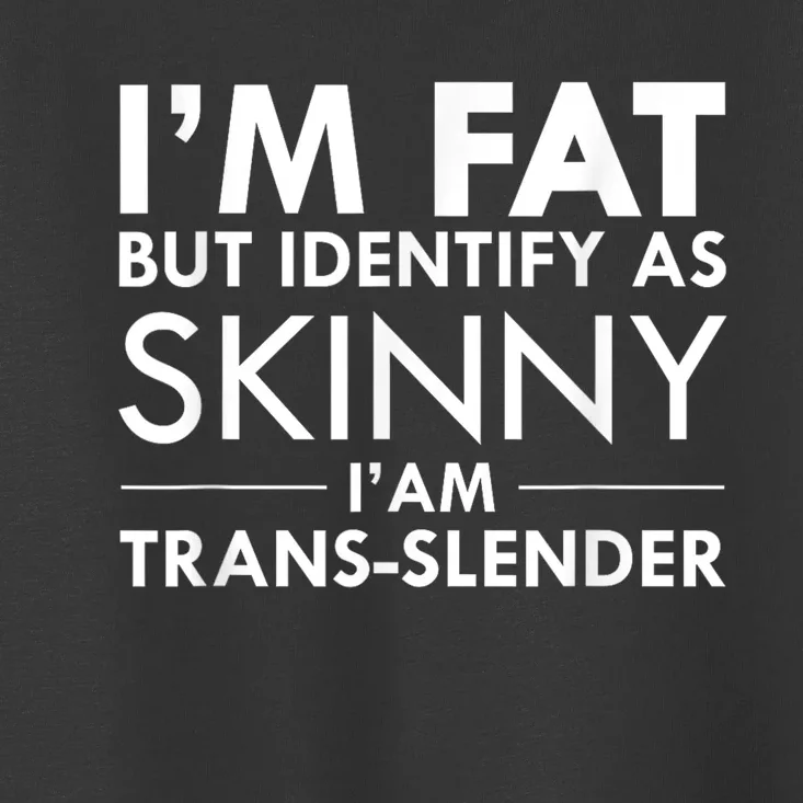 I’M Fat But Identify As Skinny I’M Transslender Toddler T-Shirt