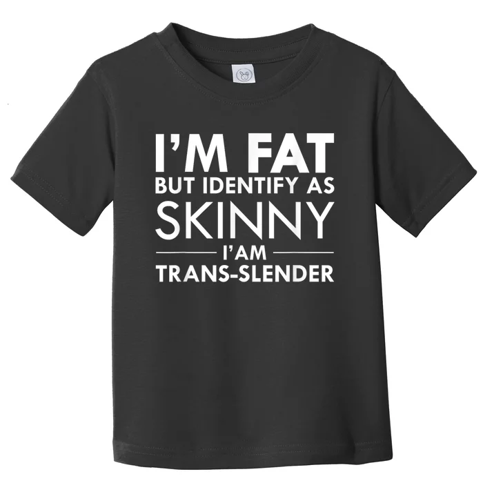 I’M Fat But Identify As Skinny I’M Transslender Toddler T-Shirt