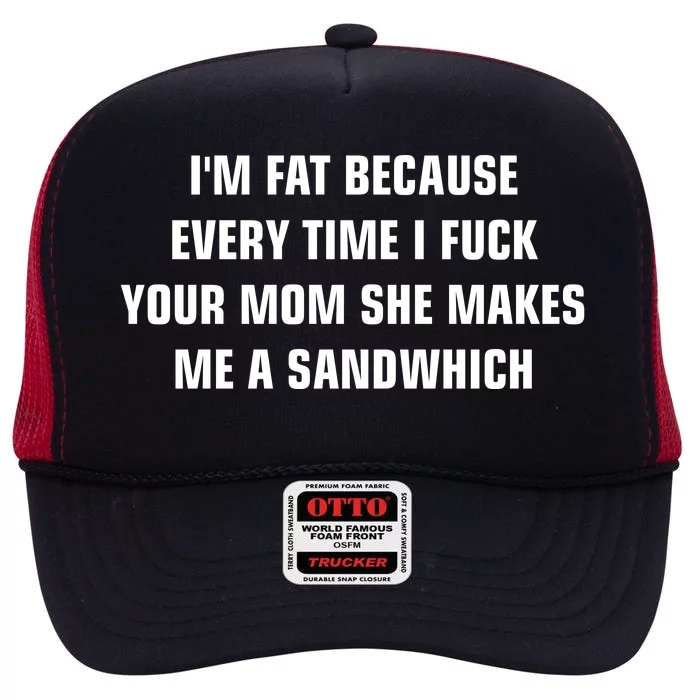 I'm Fat Because I F Your Mom She Makes Me A Sandwich High Crown Mesh Trucker Hat