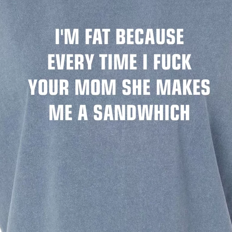 I'm Fat Because I F Your Mom She Makes Me A Sandwich Garment-Dyed Women's Muscle Tee