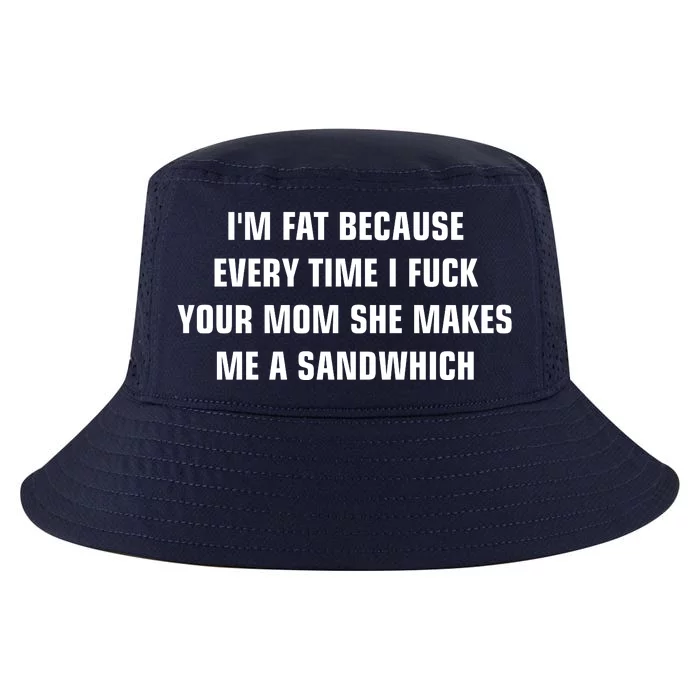 I'm Fat Because I F Your Mom She Makes Me A Sandwich Cool Comfort Performance Bucket Hat