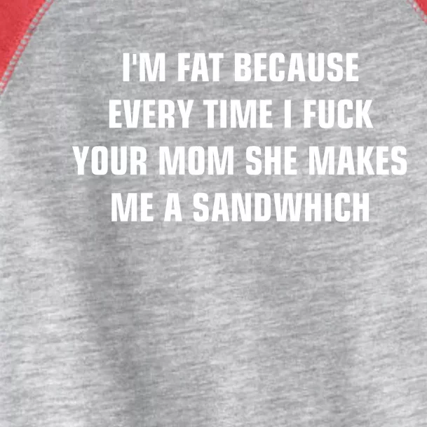 I'm Fat Because I F Your Mom She Makes Me A Sandwich Toddler Fine Jersey T-Shirt