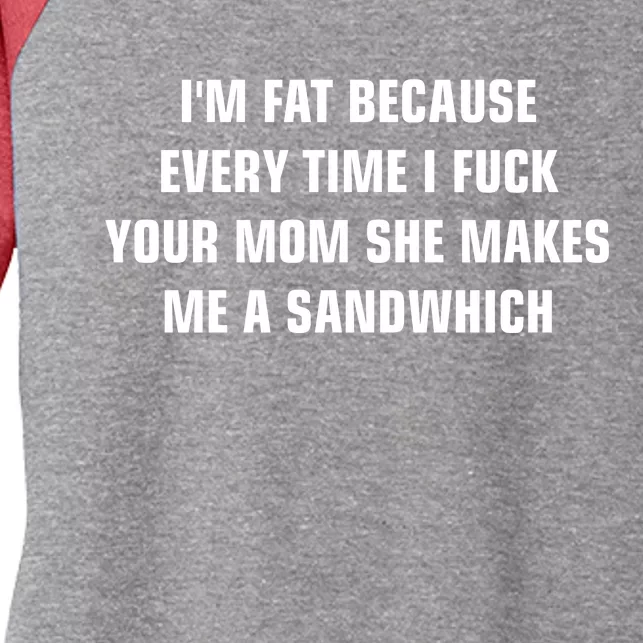 I'm Fat Because I F Your Mom She Makes Me A Sandwich Women's Tri-Blend 3/4-Sleeve Raglan Shirt