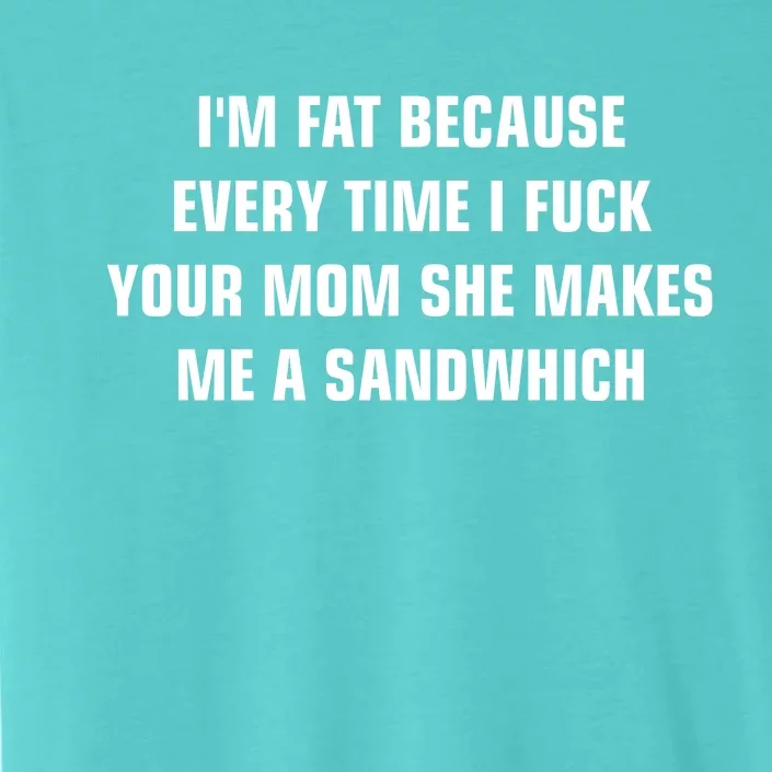 I'm Fat Because I F Your Mom She Makes Me A Sandwich ChromaSoft Performance T-Shirt