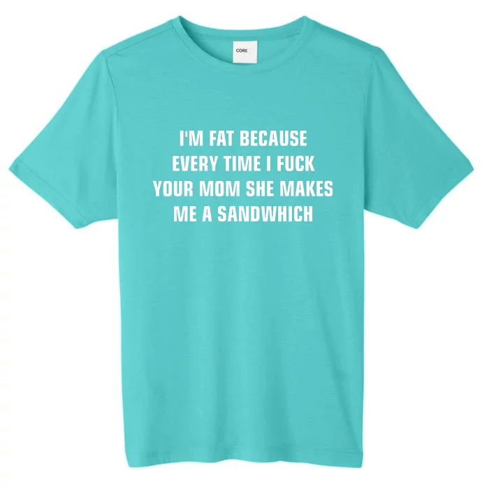 I'm Fat Because I F Your Mom She Makes Me A Sandwich ChromaSoft Performance T-Shirt