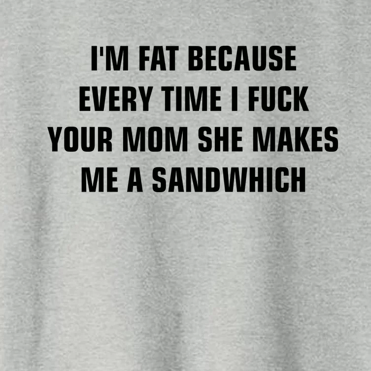 I'm Fat Because I F Your Mom She Makes Me A Sandwich Women's Crop Top Tee