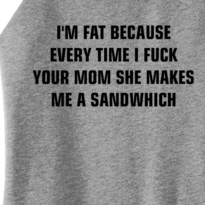 I'm Fat Because I F Your Mom She Makes Me A Sandwich Women’s Perfect Tri Rocker Tank