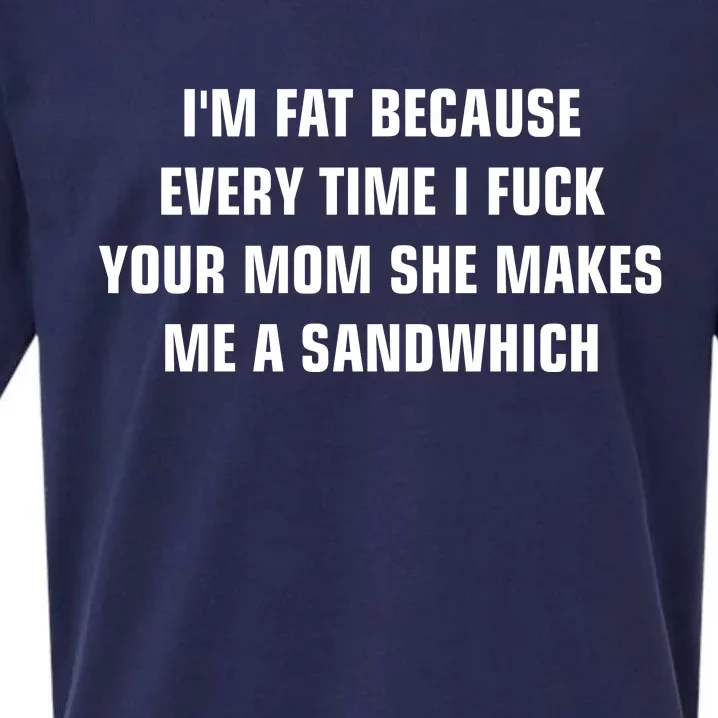 I'm Fat Because I F Your Mom She Makes Me A Sandwich Sueded Cloud Jersey T-Shirt