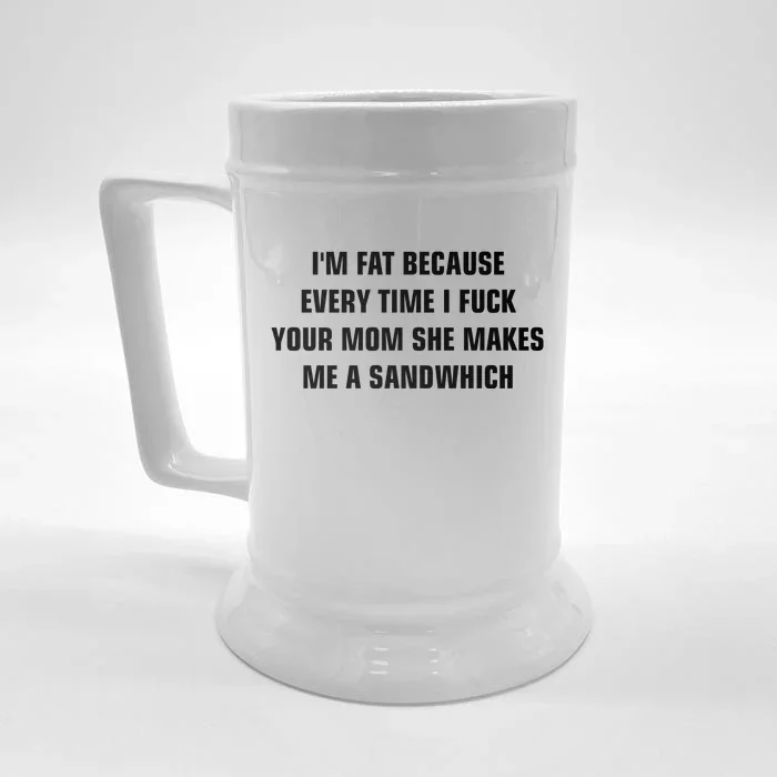 I'm Fat Because I F Your Mom She Makes Me A Sandwich Front & Back Beer Stein