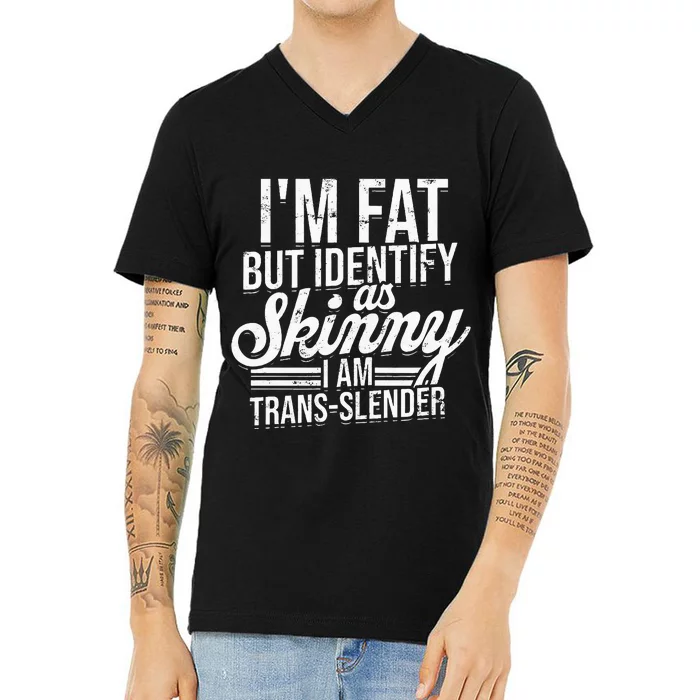 I'm fat but identify as skinny I am transslender Obese V-Neck T-Shirt