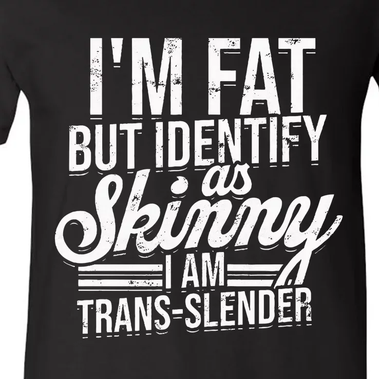 I'm fat but identify as skinny I am transslender Obese V-Neck T-Shirt