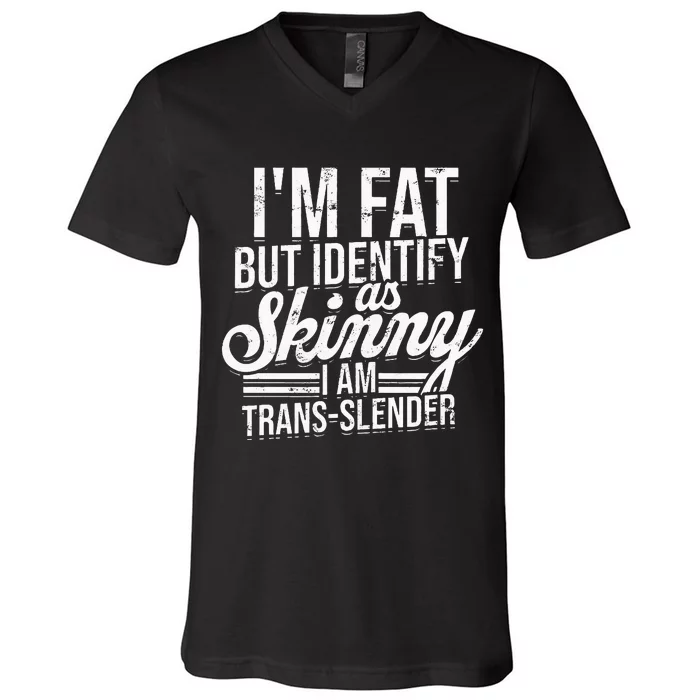 I'm fat but identify as skinny I am transslender Obese V-Neck T-Shirt