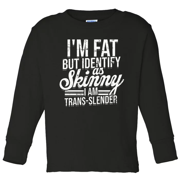 I'm fat but identify as skinny I am transslender Obese Toddler Long Sleeve Shirt