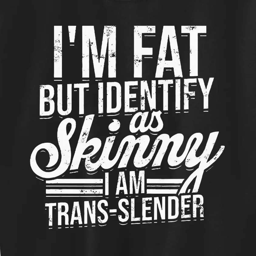 I'm fat but identify as skinny I am transslender Obese Kids Sweatshirt