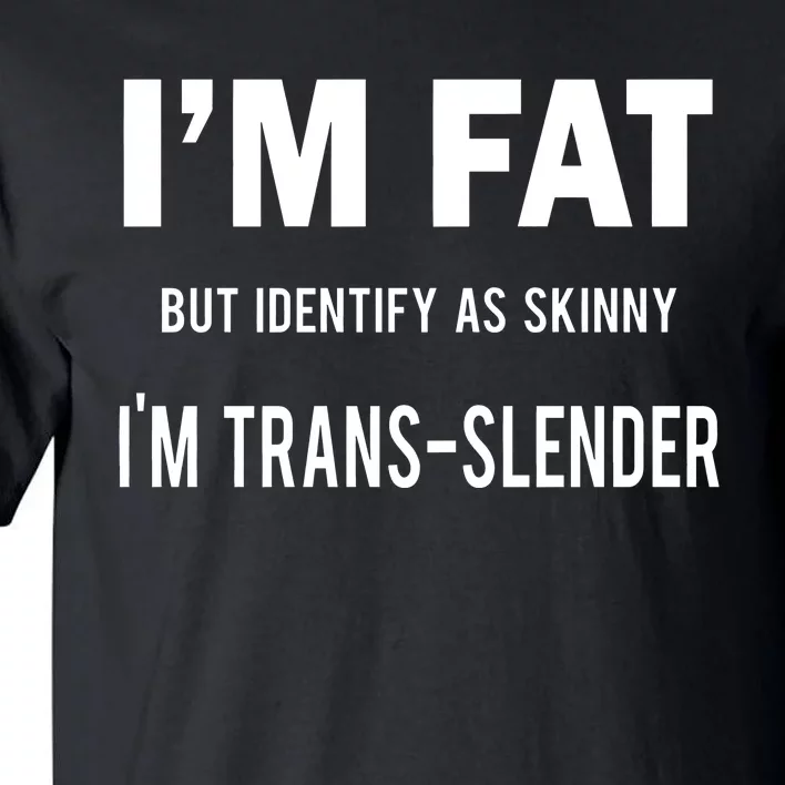 I’M Fat But Identify As Skinny I’M Transslender Tall T-Shirt