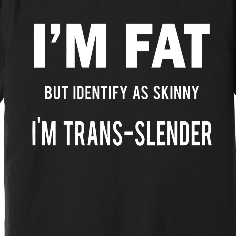 I’M Fat But Identify As Skinny I’M Transslender Premium T-Shirt