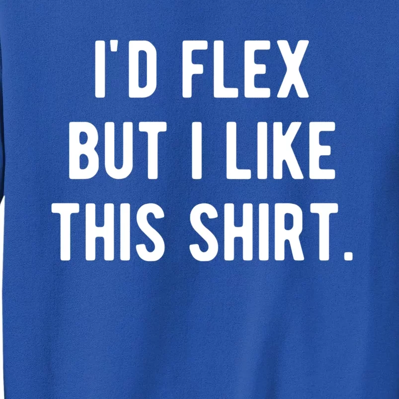 Id Flex But I Like This Gift Funny Weightlifting Muscle Great Gift Sweatshirt