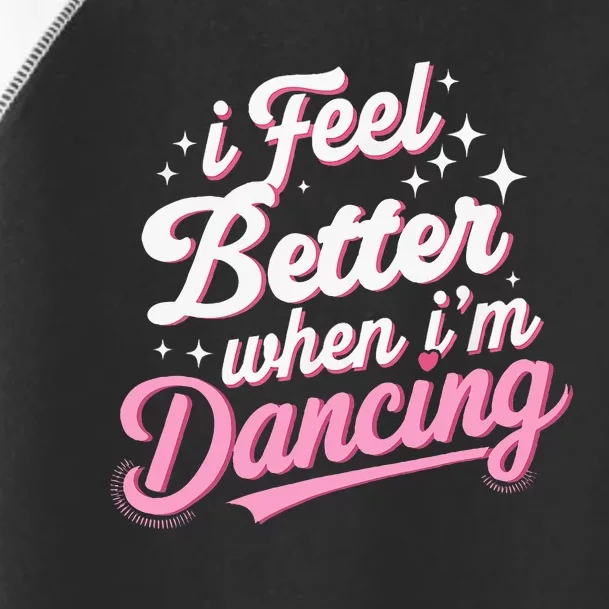 I Feel Better When IM Dancing Dancing Love Line Toddler Fine Jersey T-Shirt