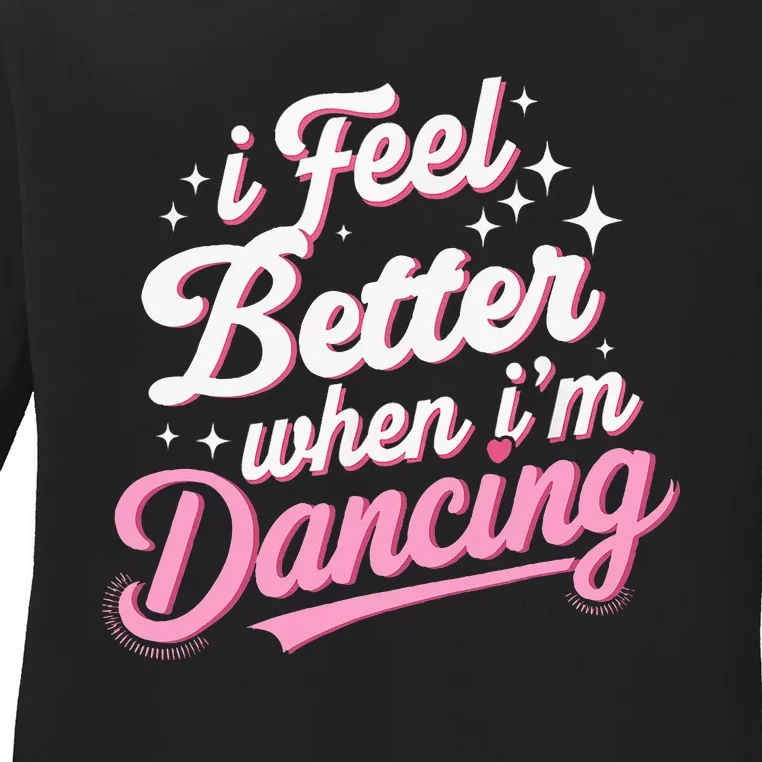 I Feel Better When IM Dancing Dancing Love Line Ladies Long Sleeve Shirt