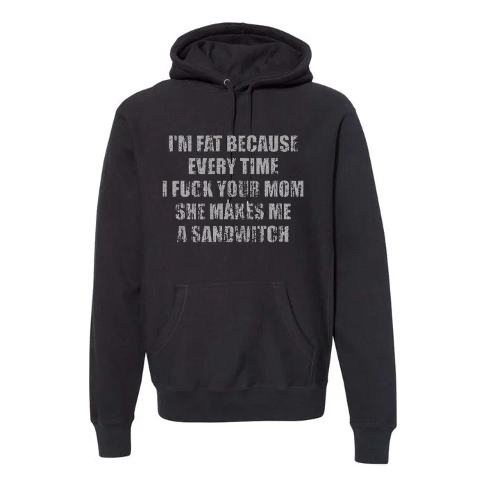 Im Fat Because Every Time I Fuck Your Mom She Makes Me A Premium Hoodie