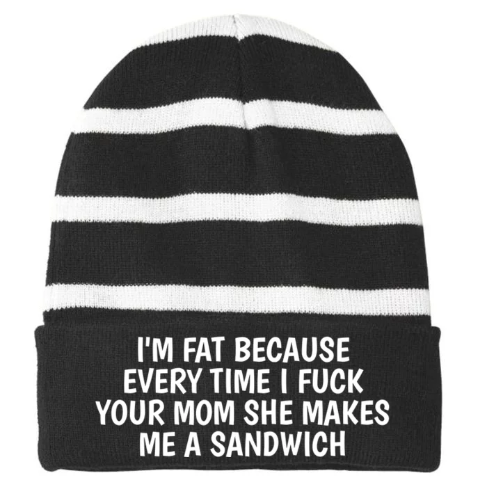 I'm Fat Because Every Time I Fuck Your Mom She Makes Me A Sandwich Striped Beanie with Solid Band