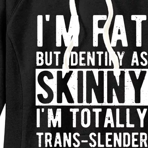 Im Fat But Identify As Skinny I Am Transslender Women's Fleece Hoodie